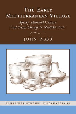 The Early Mediterranean Village : Agency, Material Culture, and Social Change in Neolithic Italy