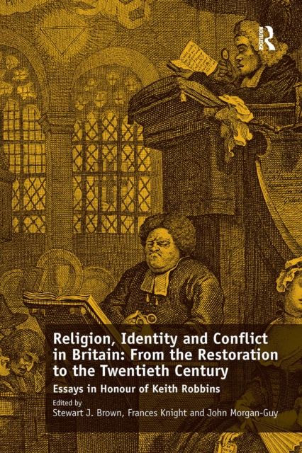 Religion, Identity and Conflict in Britain: From the Restoration to the Twentieth Century : Essays in Honour of Keith Robbins
