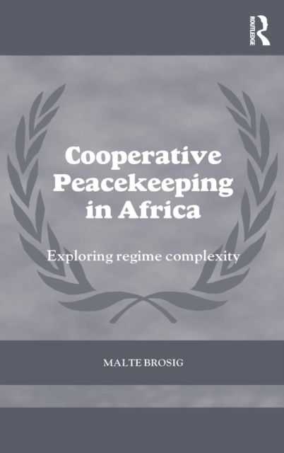 Cooperative Peacekeeping in Africa : Exploring Regime Complexity