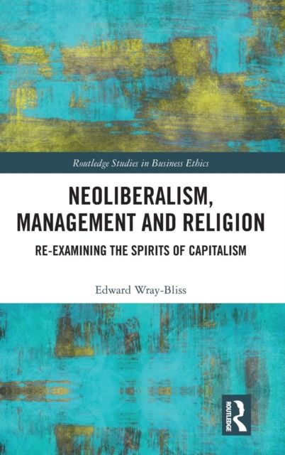 Neoliberalism, Management and Religion : Re-examining the Spirits of Capitalism