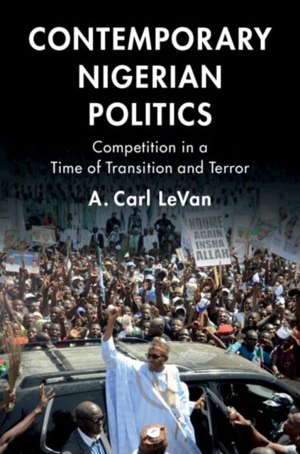 Contemporary Nigerian Politics : Competition in a Time of Transition and Terror