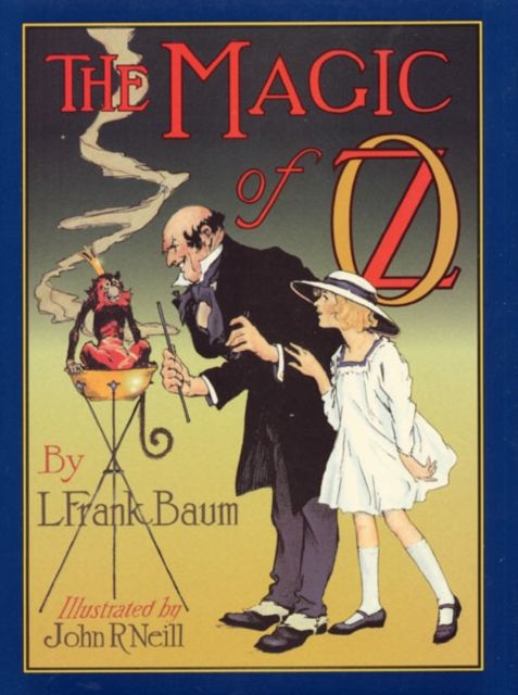 The Magic of Oz : A Faithful Record of the Remarkable Adventures of Dorothy and Trot and the Wizard of Oz, Together With the Cowardly Lion, the Hungry Tiger and Cap'N