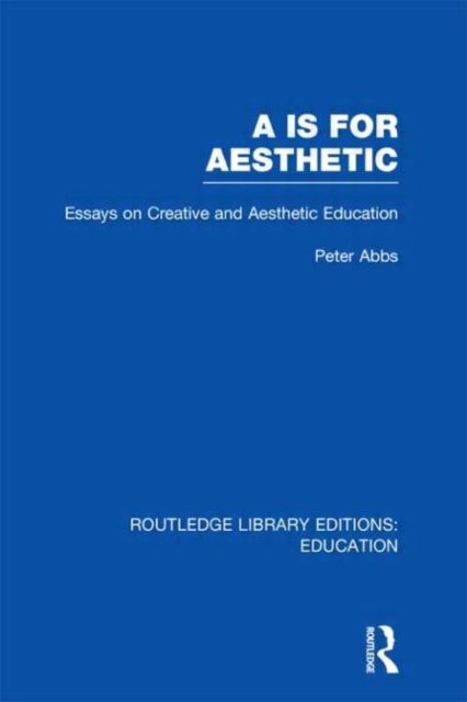 Aa is for Aesthetic (RLE Edu K) : Essays on Creative and Aesthetic Education