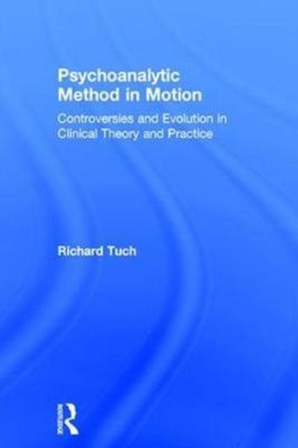 Psychoanalytic Method in Motion : Controversies and evolution in clinical theory and practice