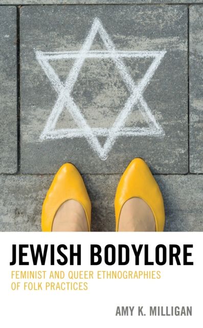 Jewish Bodylore : Feminist and Queer Ethnographies of Folk Practices