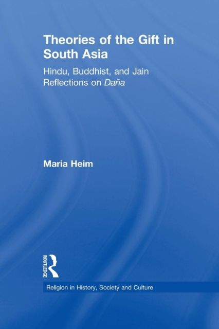Theories of the Gift in South Asia : Hindu, Buddhist, and Jain Reflections on Dana