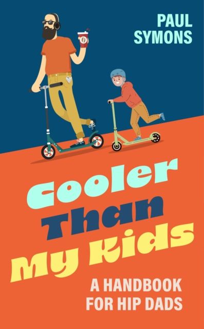 Cooler Than My Kids:A Handbook for Hip Dads : The perfect funny gift for Father's Day or Dad's birthday