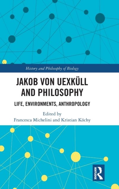 Jakob von Uexkull and Philosophy : Life, Environments, Anthropology