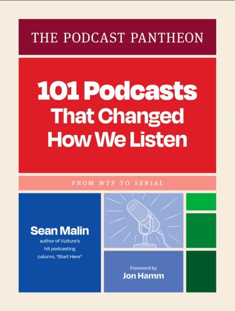 The Podcast Pantheon : 101 Podcasts That Changed How We Listen—From WTF to Serial