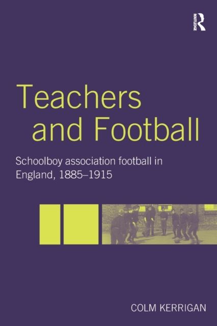 Teachers and Football : Schoolboy Association Football in England, 1885-1915