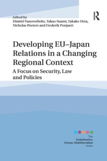 Developing EU?Japan Relations in a Changing Regional Context : A Focus on Security, Law and Policies