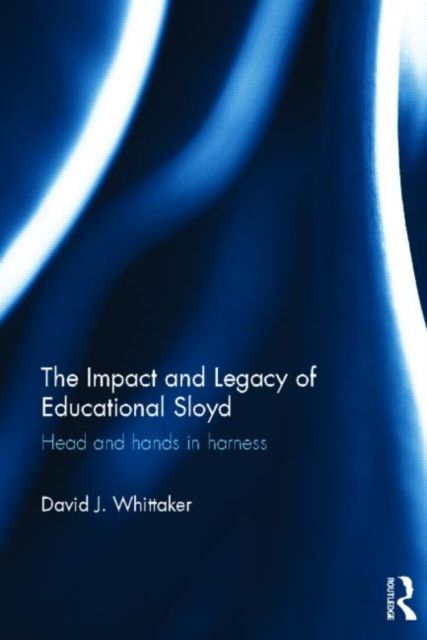 The Impact and Legacy of Educational Sloyd : Head and hands in harness