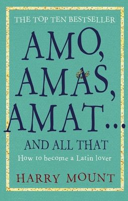 Amo, Amas, Amat ... and All That : How to Become a Latin Lover