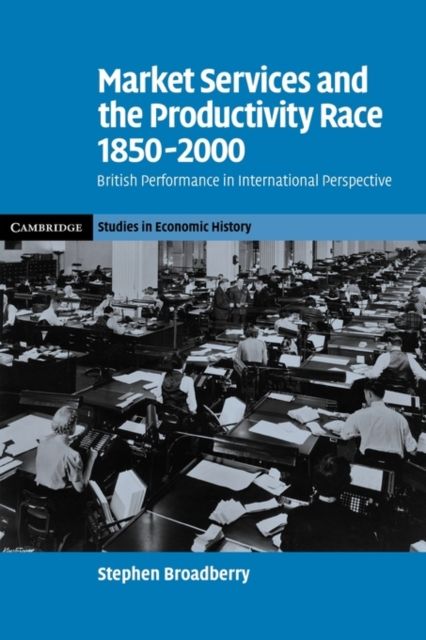 Market Services and the Productivity Race, 1850–2000 : British Performance in International Perspective