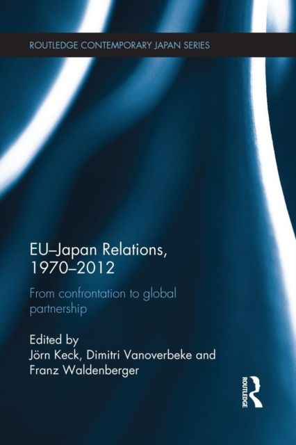 EU-Japan Relations, 1970-2012 : From Confrontation to Global Partnership
