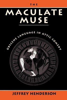 The Maculate Muse : Obscene Language in Attic Comedy