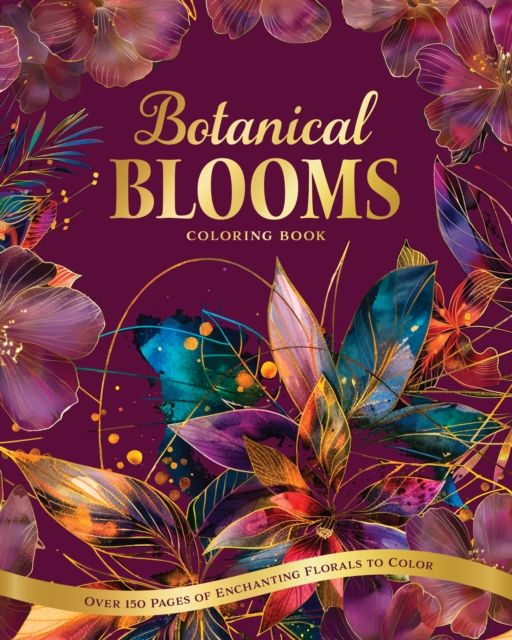 Botanical Blooms Coloring Book : Over 150 Pages of Enchanting Florals to Color