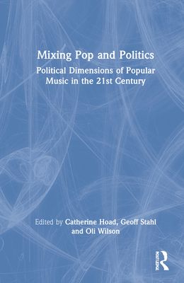 Mixing Pop and Politics : Political Dimensions of Popular Music in the 21st Century