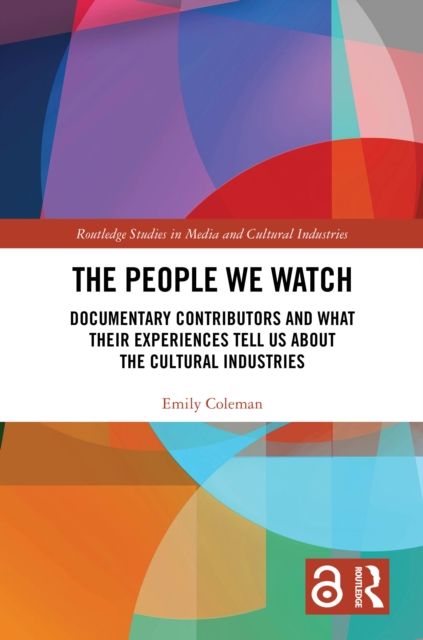 The People We Watch : Documentary Contributors and What Their Experiences Tell Us About the Cultural Industries