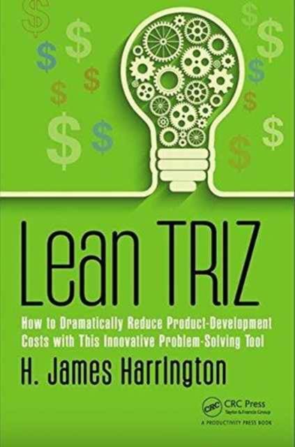 Lean TRIZ : How to Dramatically Reduce Product-Development Costs with This Innovative Problem-Solving Tool
