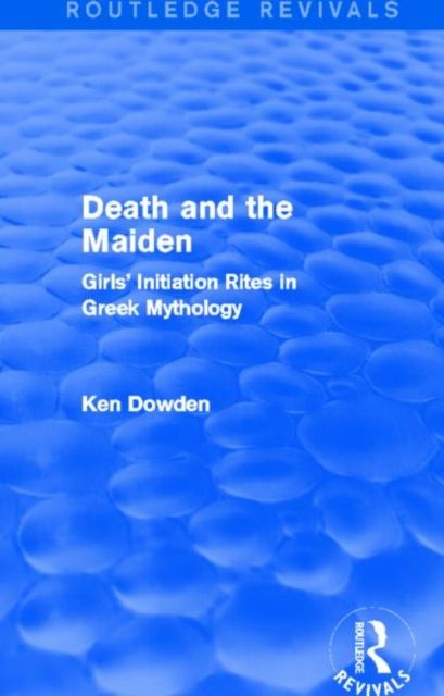 Death and the Maiden : Girls' Initiation Rites in Greek Mythology