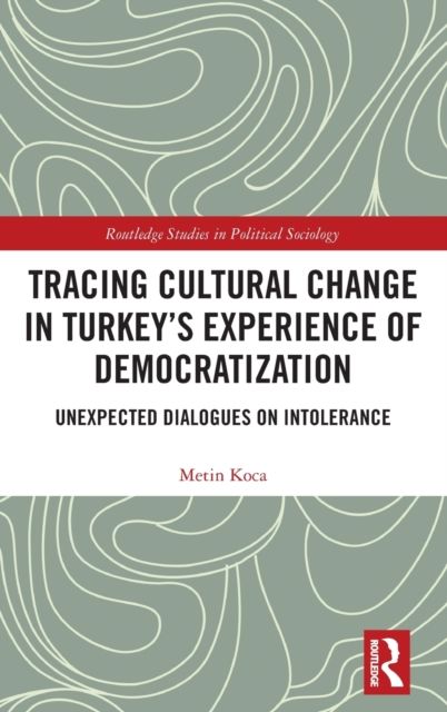 Tracing Cultural Change in Turkey's Experience of Democratization : Unexpected Dialogues on Intolerance