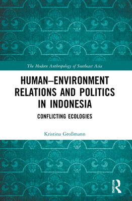 Human–Environment Relations and Politics in Indonesia : Conflicting Ecologies