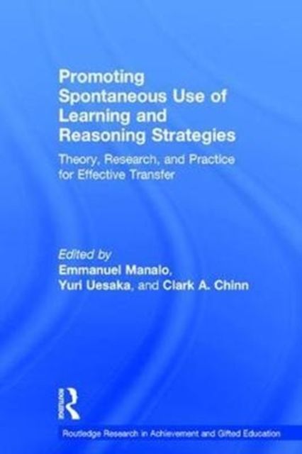 Promoting Spontaneous Use of Learning and Reasoning Strategies : Theory, Research, and Practice for Effective Transfer