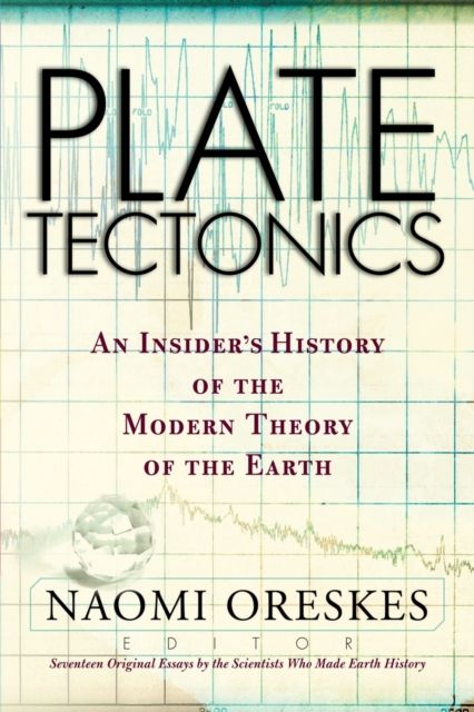 Plate Tectonics : An Insider's History Of The Modern Theory Of The Earth