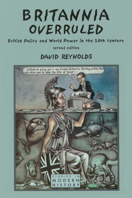 Britannia Overruled : British Policy and World Power in the Twentieth Century