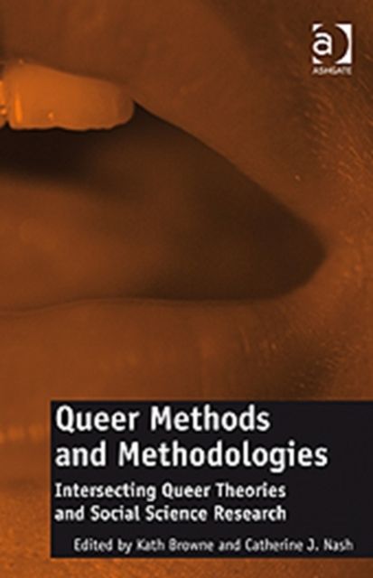 Queer Methods and Methodologies : Intersecting Queer Theories and Social Science Research