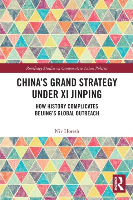 China’s Grand Strategy Under Xi Jinping : How History Complicates Beijing’s Global Outreach