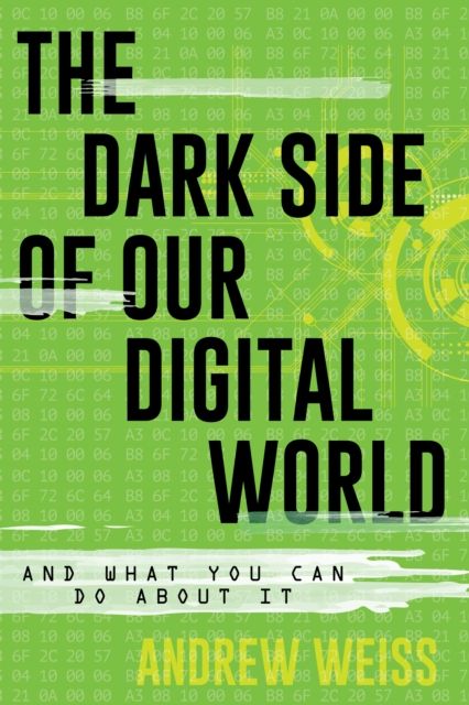 The Dark Side of Our Digital World : And What You Can Do about It