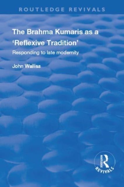 The Brahma Kumaris as a ‘Reflexive Tradition’ : Responding to Late Modernity