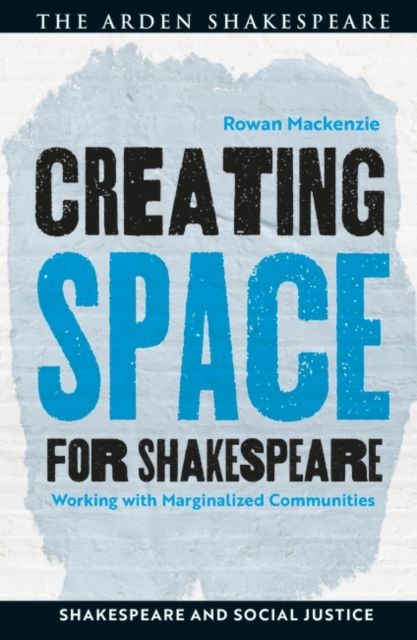 Creating Space for Shakespeare : Working with Marginalized Communities