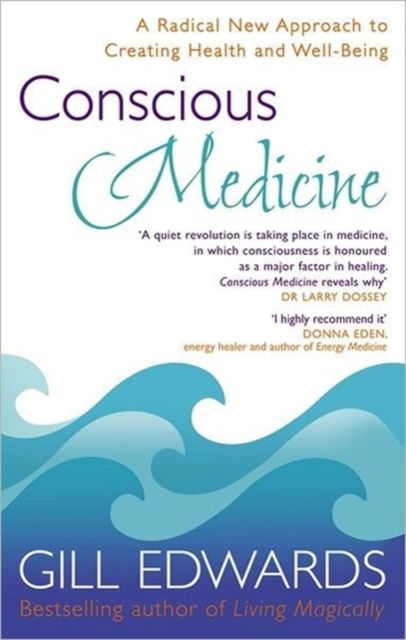 Conscious Medicine : A Radical New Approach to Creating Health and Well-Being