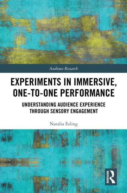Experiments in Immersive, One-to-One Performance : Understanding Audience Experience through Sensory Engagement
