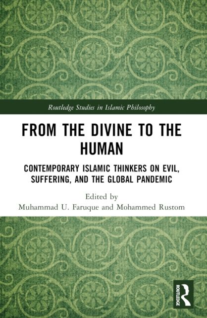 From the Divine to the Human : Contemporary Islamic Thinkers on Evil, Suffering, and the Global Pandemic