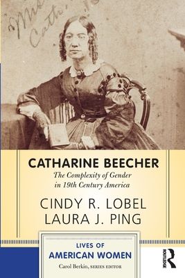 Catharine Beecher : The Complexity of Gender in Nineteenth-Century America