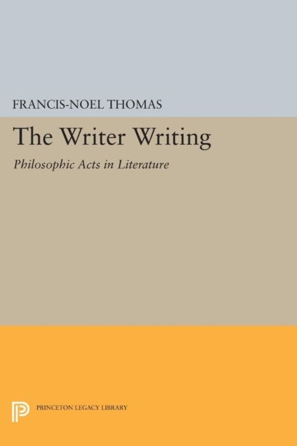 The Writer Writing : Philosophic Acts in Literature