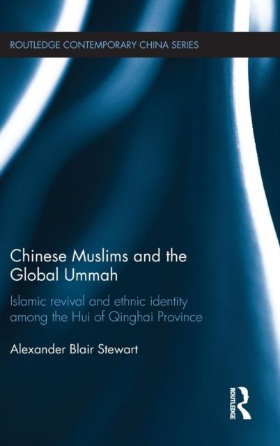 Chinese Muslims and the Global Ummah : Islamic Revival and Ethnic Identity Among the Hui of Qinghai Province