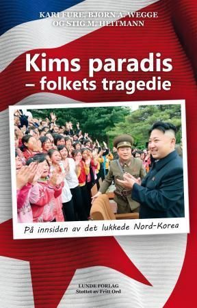 Kims paradis - folkets tragedie : på innsiden av det lukkede Nord-Korea