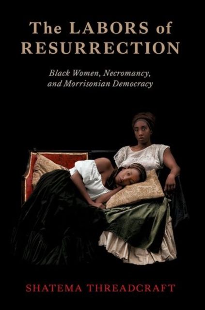 Forsidebilde av The Labors of Resurrection : Black Women, Necromancy, and Morrisonian Democracy