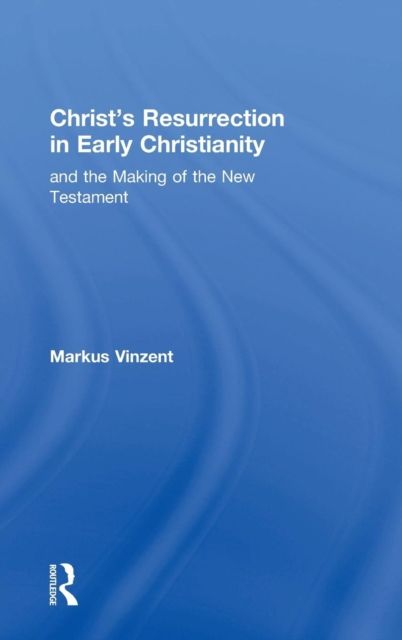 Christ's Resurrection in Early Christianity : and the Making of the New Testament