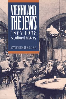 Vienna and the Jews, 1867–1938 : A Cultural History