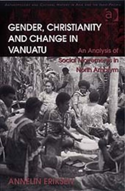 Gender, Christianity and Change in Vanuatu : An Analysis of Social Movements in North Ambrym