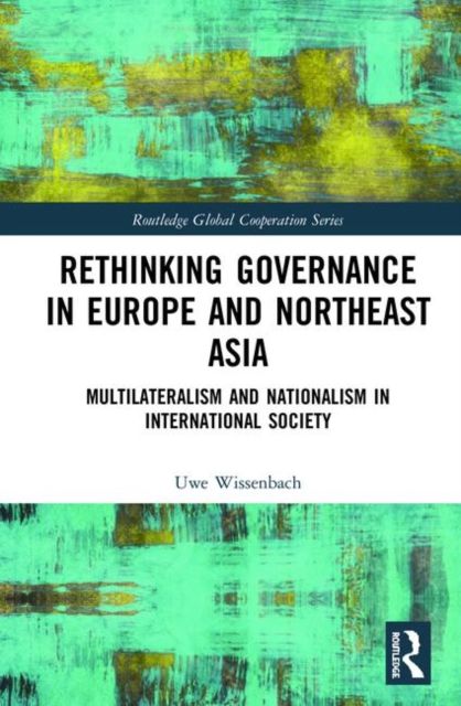 Rethinking Governance in Europe and Northeast Asia : Multilateralism and Nationalism in International Society