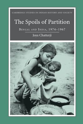 The Spoils of Partition : Bengal and India, 1947–1967