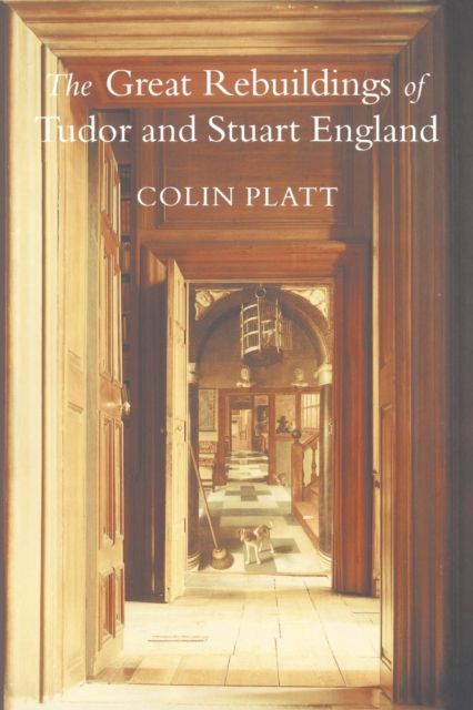 The Great Rebuildings Of Tudor And Stuart England : Revolutions In Architectural Taste