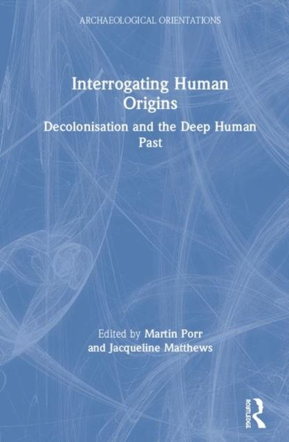 Interrogating Human Origins : Decolonisation and the Deep Human Past